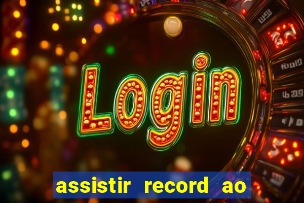 assistir record ao vivo bahia